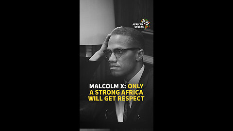 MALCOLM X: ONLY A STRONG AFRICA WILL GET RESPECT