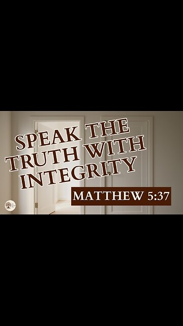 Speak the Truth with Integrity Matthew 5:37
