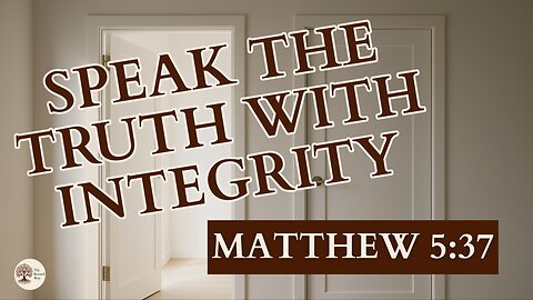 Speak the Truth with Integrity Matthew 5:37