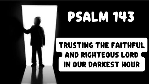 Trusting the Faithful God: Finding Grace in Psalm 143