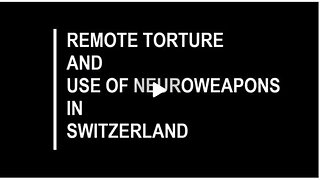 SWITZERLAND | REMOTE TORTURE AND NEUROWEAPONS IN USE ☠️