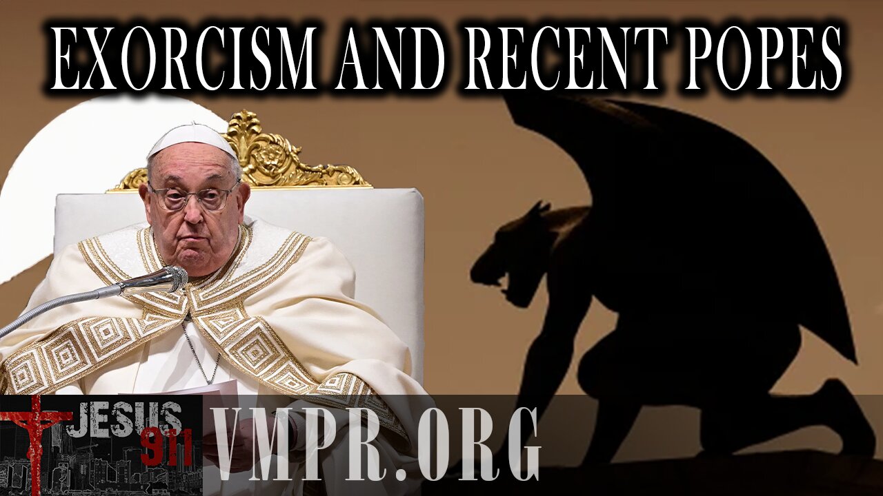 12 Sep 25, Jesus 911: Exorcism and Recent Popes