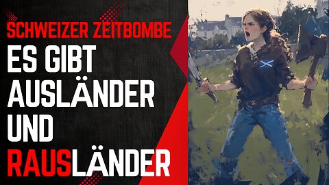 Die Schweizer Zeitbombe: Es gibt Ausländer und Rausländer