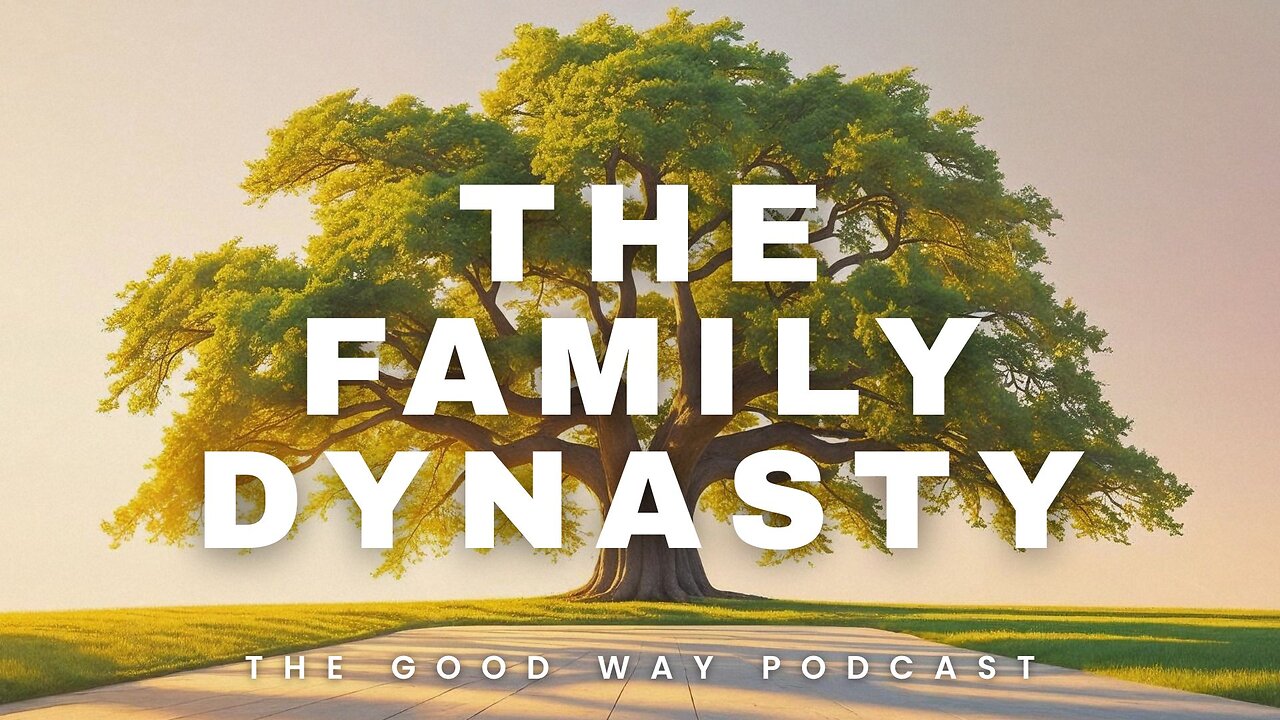 The Family Dynasty | The Good Way Podcast