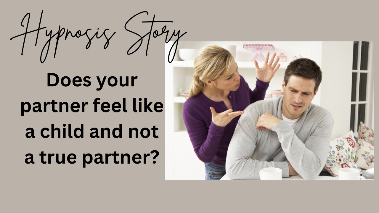 Hypnosis Story: Does your partner feel like a child and not a true partner?