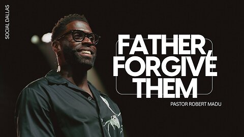 Father, Forgive Them -- Robert Madu