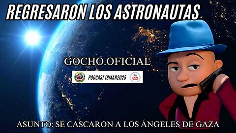 [18MAR2025] REGRESARON LOS ASTRONAUTAS [GOCHO.OFICIAL]