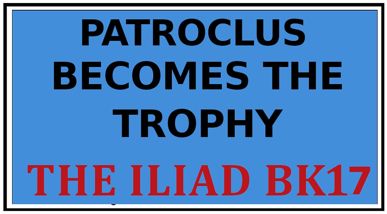 Ancient Lore: The Battle Over Patroclus -Homer's The Iliad Bk 17