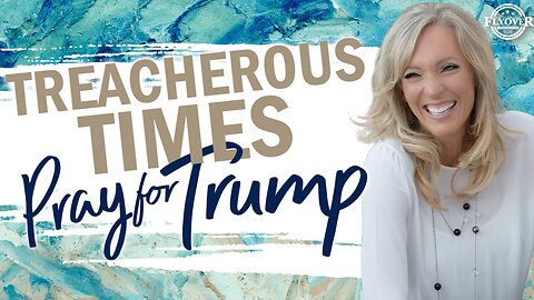 TREACHEROUS TIMES: Pray for President Trump! - The Prophetic Report with Stacy Whited