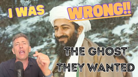 I WAS WRONG, my Buddy Correct: Osama Bin Laden -- the Ghost They Wanted