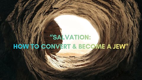“SALVATION: HOW TO CONVERT & BECOME A JEW”