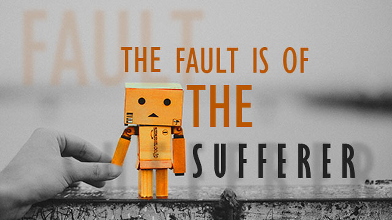 The Fault is of the Sufferer!