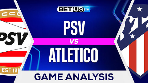 PSV vs Atletico | Champions League Game Preview