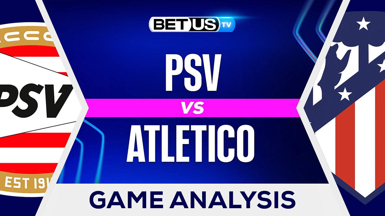 PSV vs Atletico | Champions League Game Preview