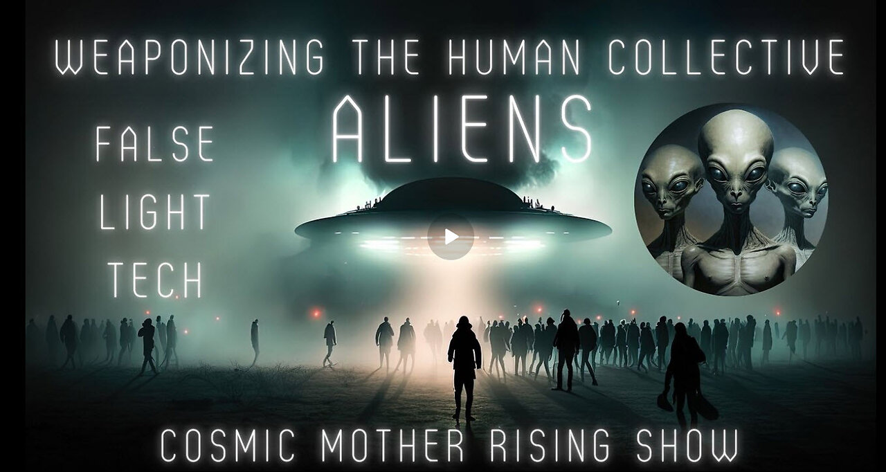 Cosmic Mother Rising: Weaponizing the Human Collective- Alien False Light Tech!