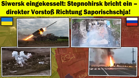 🔥 Siwersk eingekesselt: Stepnohirsk fällt ⚠️ Vorstoß direkt Richtung Saporischschja 🚀 Ukraine Krieg