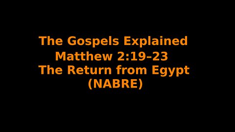 The Gospels Explained - Matthew 2:19–23 - The Return from Egypt - (NABRE)