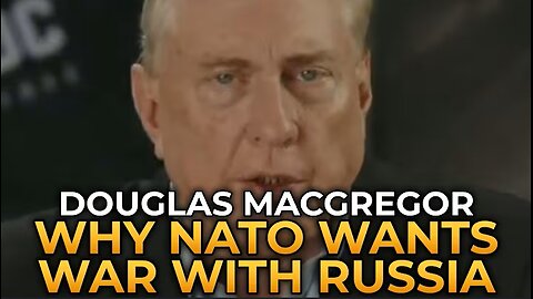 Douglas Macgregor: NATO & EU Are Pushing Europe Toward War With Russia
