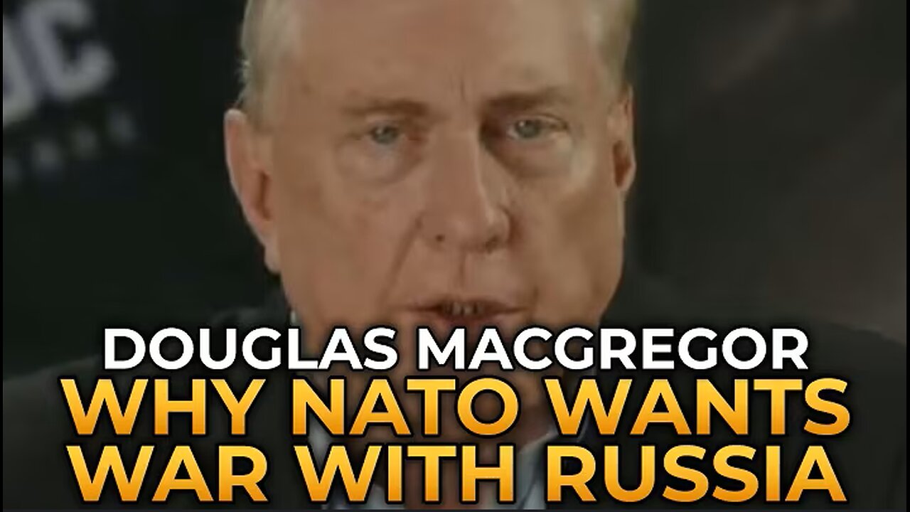 Douglas Macgregor: NATO & EU Are Pushing Europe Toward War With Russia
