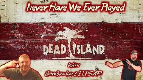 Paradise And Patience Lost! – Never Have We Ever Played: Dead Island Coop w/@elfsarplays – Ep 6
