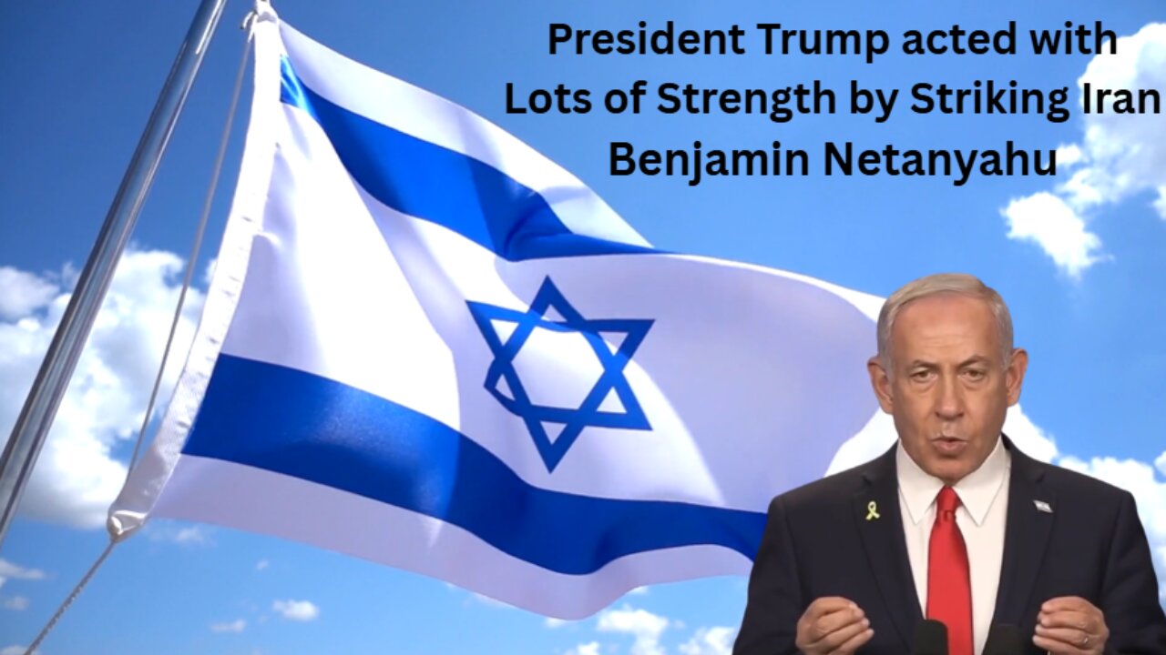 President Trump Acted with Lots of Strength by Striking Iran - Benjamin Netanyahu