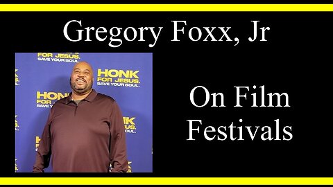 Gregory Foxx, Jr On Film Festivals (Interview Excerpts)