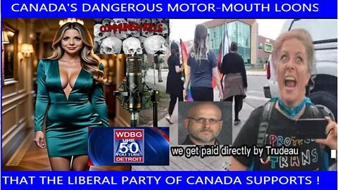 CANADA'S DANGEROUS LEFTIST MOTOR MOUTHS THE LIBERAL PARTY OF CANADA SUPPORTS!
