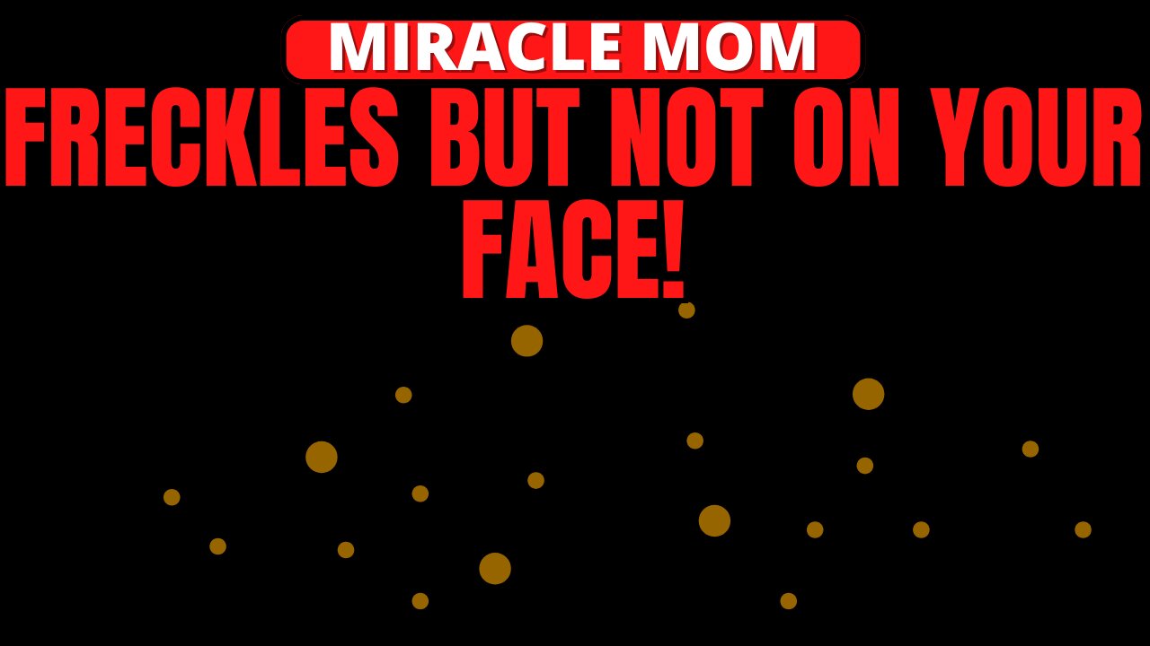 FRECKLES BUT NOT ON YOUR FACE | MIRACLE MOM