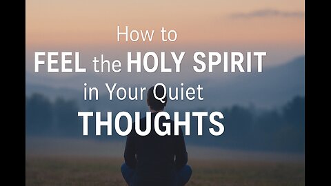 How to Know You’re FEELING the HOLY SPIRIT in Your Quiet THOUGHTS