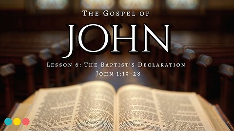 The Gospel of John Lesson 6: The Baptists Declaration - John 1:19-28