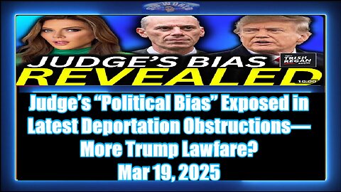 Judge’s “Political Bias” Exposed in Latest Deportation Obstructions—More Trump Lawfare