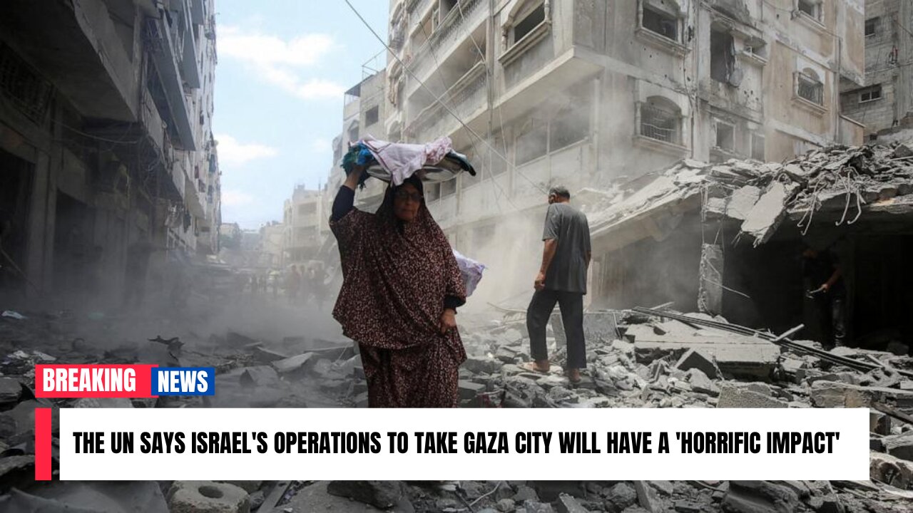 The UN says Israel's operations to take Gaza City will have a 'horrific impact'