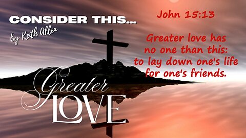 Consider this... "Greater Love" | Final Season