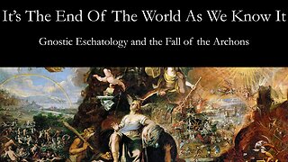 It's The End of the World as We Know It | Gnostic Eschatology and the Fall of the Archons