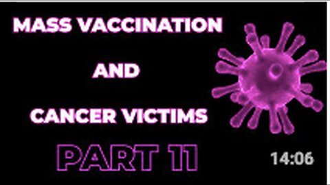 "Part 11: Mass Vaccination and Cancer Victims"