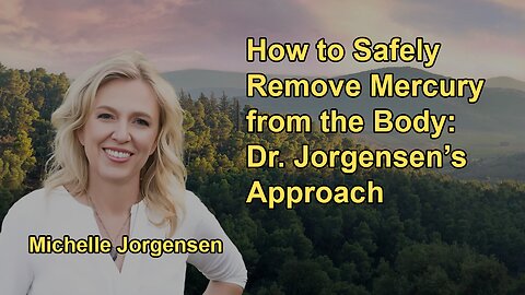 How to Safely Remove Mercury From the Body With Dr. Michelle Jorgensen