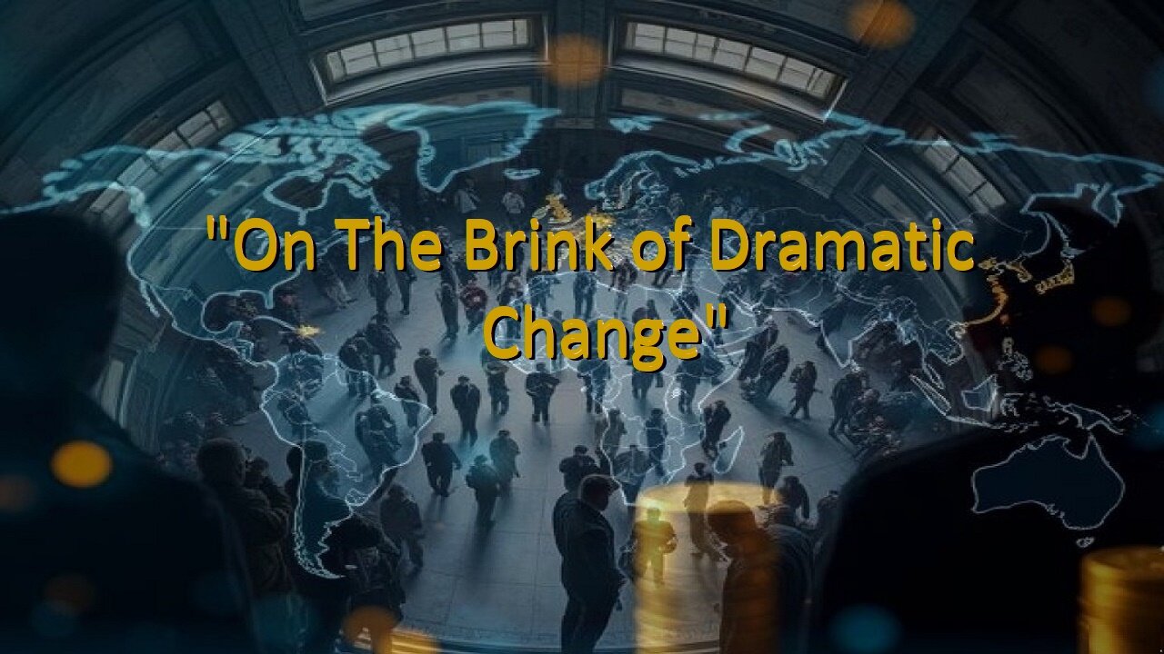 "On The Brink of Dramatic Change"