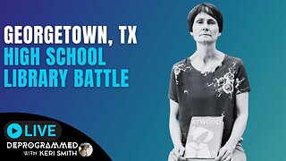 Georgetown, TX High School Library Battle - LIVE Deprogrammed with Keri Smith