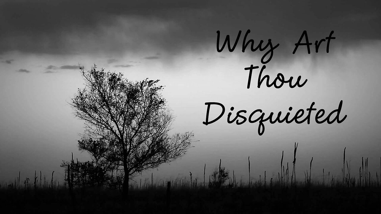 Why Art Thou Disquieted