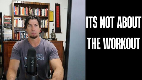 Its not about the workout, at all