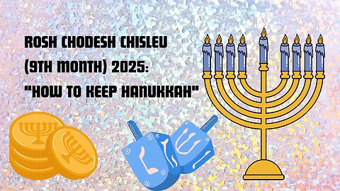ROSH CHODESH CHISLEU (9TH MONTH) 2025: "HOW TO KEEP HANUKKAH"