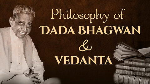 Philosophy of Dada Bhagwan and Vedanta