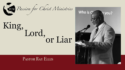 ‘King, Lord, or Liar’, Pastor Ray Ellis, June 15, 2025, Passion for Christ Ministries