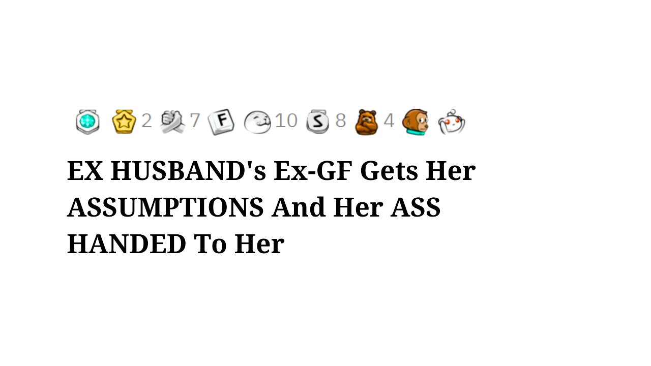 EX HUSBAND's Ex-GF Gets Her ASSUMPTIONS And Her ASS HANDED To Her