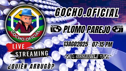 13AGO2025 | PLOMO PAREJO | QUIÉN ARRUGÓ? [GOCHO.OFICIAL]