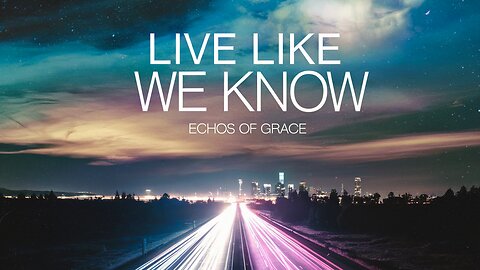 Echos of Grace | Live Like We Know | Official Lyric Video