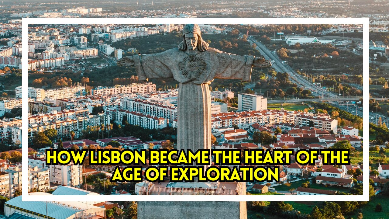 How Lisbon Became the Heart of the Age of Exploration