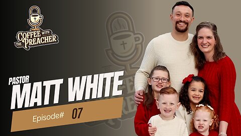 Pastor Matt White- Coffee With The Preacher Podcast Episode #7