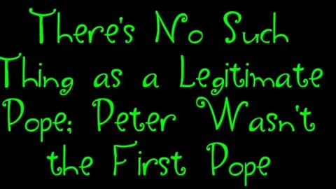 There's No Such Thing as a Legitimate Pope; Peter Wasn't the First Pope