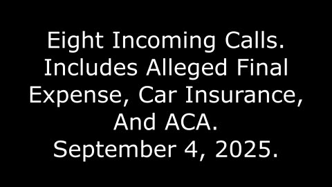 Eight Incoming Calls: Includes Alleged Final Expense, Car Insurance, And ACA, September 4, 2025